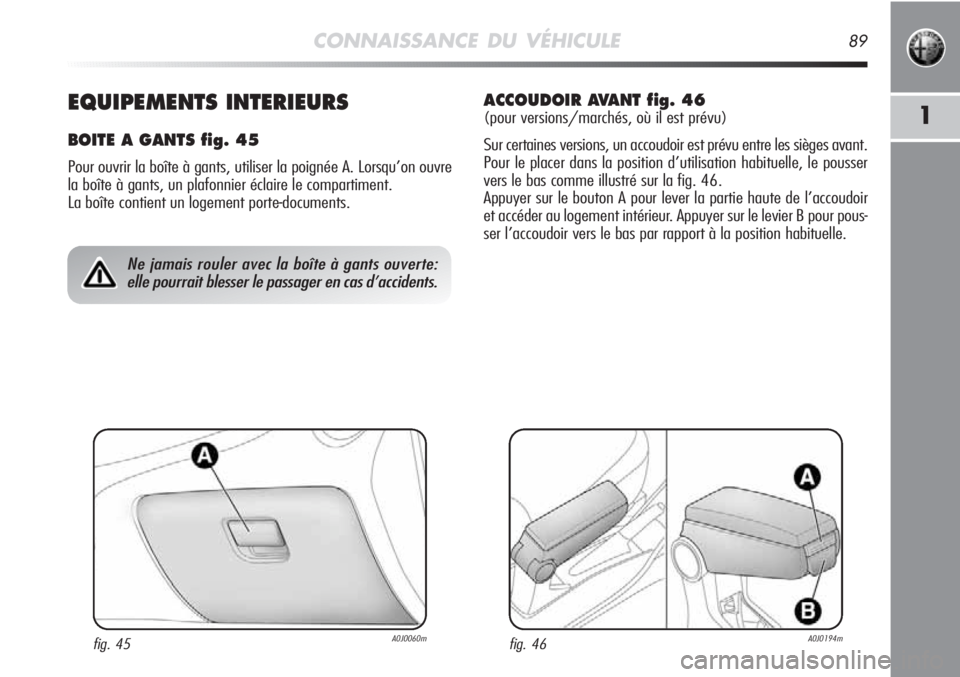 Alfa Romeo MiTo 2011 Notice dentretien (in French) CONNAISSANCE DU VÉHICULE89
11EQUIPEMENTS INTERIEURS
BOITE A GANTS fig. 45
Pour ouvrir la boîte à gants, utiliser la poignée A. Lorsqu’on ouvre
la boîte à gants, un plafonnier éclaire le compa Alfa Romeo MiTo 2011 Notice dentretien (in French) CONNAISSANCE DU VÉHICULE89
11EQUIPEMENTS INTERIEURS
BOITE A GANTS fig. 45
Pour ouvrir la boîte à gants, utiliser la poignée A. Lorsqu’on ouvre
la boîte à gants, un plafonnier éclaire le compa