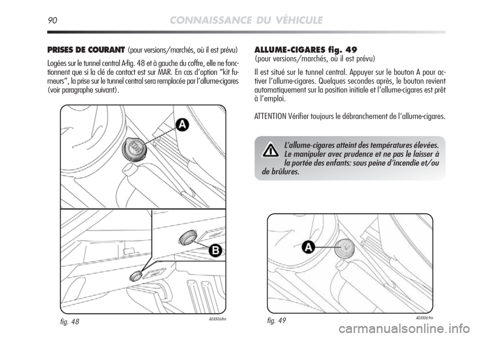 Alfa Romeo MiTo 2011 Notice dentretien (in French) 90CONNAISSANCE DU VÉHICULE
PRISES DE COURANT (pour versions/marchés, où il est prévu)
Logées sur le tunnel central A-fig. 48 et à gauche du coffre, elle ne fonc-
tionnent que si la clé de conta Alfa Romeo MiTo 2011 Notice dentretien (in French) 90CONNAISSANCE DU VÉHICULE
PRISES DE COURANT (pour versions/marchés, où il est prévu)
Logées sur le tunnel central A-fig. 48 et à gauche du coffre, elle ne fonc-
tionnent que si la clé de conta
