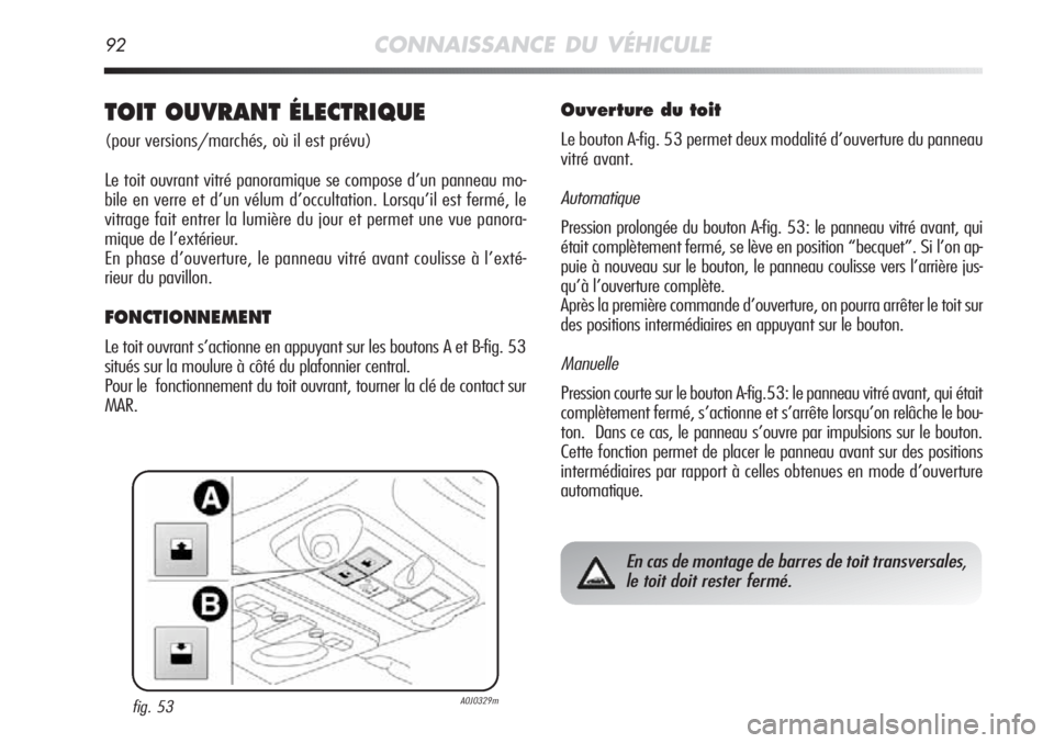 Alfa Romeo MiTo 2011 Notice dentretien (in French) 92CONNAISSANCE DU VÉHICULE
TOIT OUVRANT ÉLECTRIQUE
(pour versions/marchés, où il est prévu)
Le toit ouvrant vitré panoramique se compose d’un panneau mo-
bile en verre et d’un vélum d’oc Alfa Romeo MiTo 2011 Notice dentretien (in French) 92CONNAISSANCE DU VÉHICULE
TOIT OUVRANT ÉLECTRIQUE
(pour versions/marchés, où il est prévu)
Le toit ouvrant vitré panoramique se compose d’un panneau mo-
bile en verre et d’un vélum d’oc