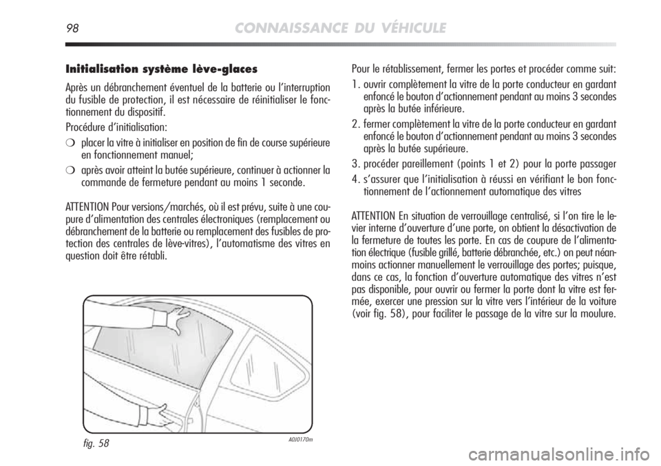 Alfa Romeo MiTo 2011 Notice dentretien (in French) 98CONNAISSANCE DU VÉHICULE
Initialisation système lève-glaces
Après un débranchement éventuel de la batterie ou l’interruption
du fusible de protection, il est nécessaire de réinitialiser le Alfa Romeo MiTo 2011 Notice dentretien (in French) 98CONNAISSANCE DU VÉHICULE
Initialisation système lève-glaces
Après un débranchement éventuel de la batterie ou l’interruption
du fusible de protection, il est nécessaire de réinitialiser le
