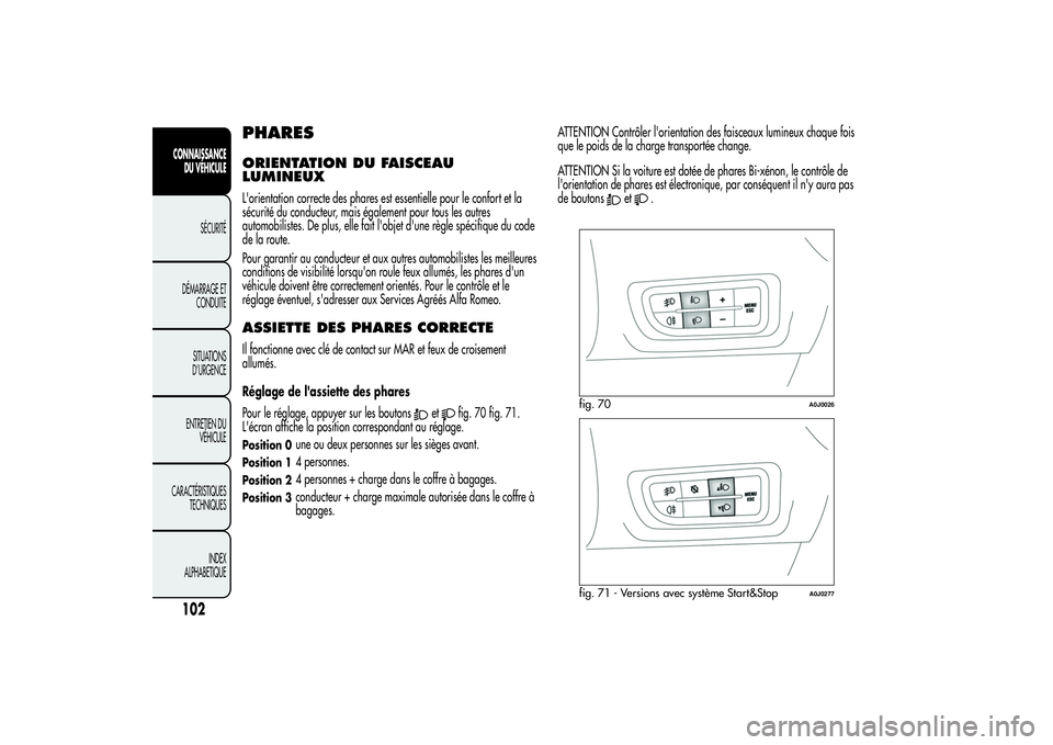Alfa Romeo MiTo 2013 Notice dentretien (in French) PHARESORIENTATION DU FAISCEAU
LUMINEUXL'orientation correcte des phares est essentielle pour le confort et la
sécurité du conducteur, mais également pour tous les autres
automobilistes. De plus Alfa Romeo MiTo 2013 Notice dentretien (in French) PHARESORIENTATION DU FAISCEAU
LUMINEUXL'orientation correcte des phares est essentielle pour le confort et la
sécurité du conducteur, mais également pour tous les autres
automobilistes. De plus