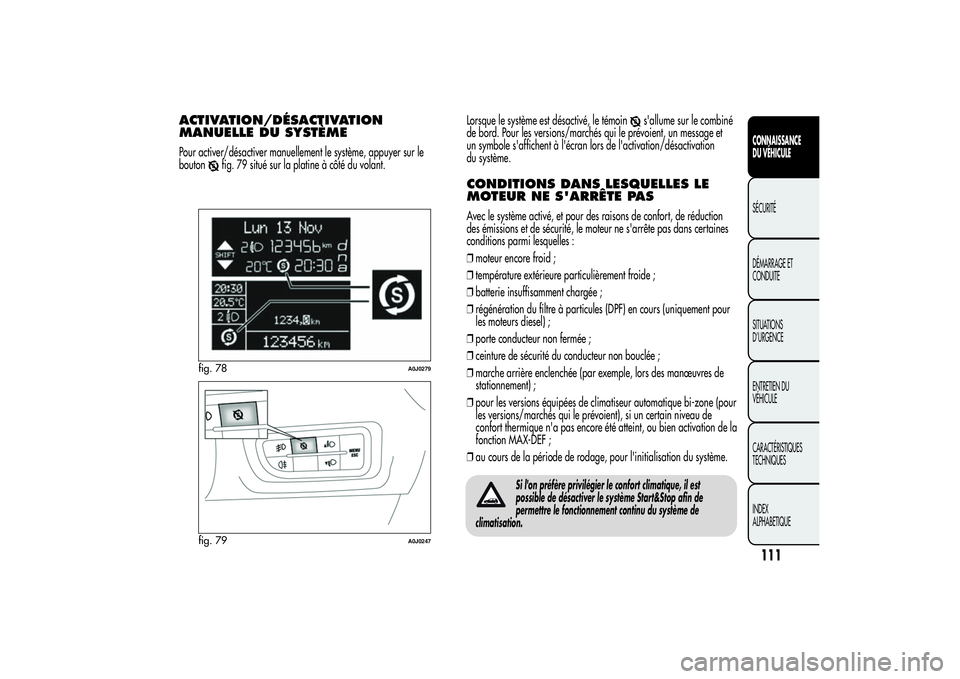 Alfa Romeo MiTo 2013  Notice dentretien (in French) ACTIVATION/DÉSACTIVATION
MANUELLE DU SYSTÈMEPour activer/désactiver manuellement le système, appuyer sur le
bouton
fig. 79 situé sur la platine à côté du volant.Lorsque le système est désact Alfa Romeo MiTo 2013  Notice dentretien (in French) ACTIVATION/DÉSACTIVATION
MANUELLE DU SYSTÈMEPour activer/désactiver manuellement le système, appuyer sur le
bouton
fig. 79 situé sur la platine à côté du volant.Lorsque le système est désact