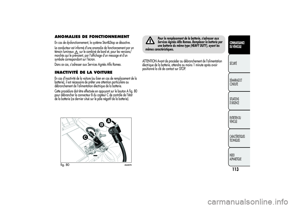 Alfa Romeo MiTo 2013  Notice dentretien (in French) ANOMALIES DE FONCTIONNEMENTEn cas de dysfonctionnement, le système Start&Stop se désactive.
Le conducteur est informé d'une anomalie de fonctionnement par un
témoin lumineux
sur le combiné de Alfa Romeo MiTo 2013  Notice dentretien (in French) ANOMALIES DE FONCTIONNEMENTEn cas de dysfonctionnement, le système Start&Stop se désactive.
Le conducteur est informé d'une anomalie de fonctionnement par un
témoin lumineux
sur le combiné de