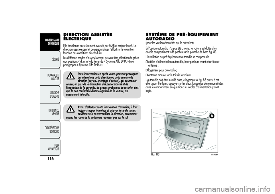 Alfa Romeo MiTo 2013  Notice dentretien (in French) DIRECTION ASSISTÉE
ÉLECTRIQUEElle fonctionne exclusivement avec clé sur MAR et moteur lancé. La
direction assistée permet de personnaliser l'effort sur le volant en
fonction des conditions de Alfa Romeo MiTo 2013  Notice dentretien (in French) DIRECTION ASSISTÉE
ÉLECTRIQUEElle fonctionne exclusivement avec clé sur MAR et moteur lancé. La
direction assistée permet de personnaliser l'effort sur le volant en
fonction des conditions de