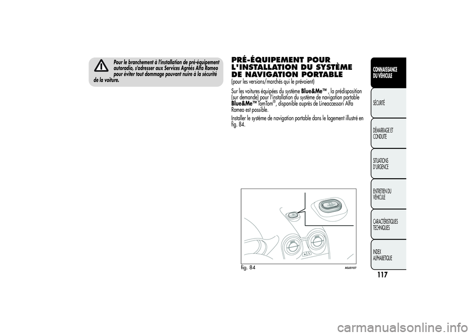 Alfa Romeo MiTo 2013 Notice dentretien (in French) Pour le branchement à l'installation de pré-équipement
autoradio, s'adresser aux Services Agréés Alfa Romeo
pour éviter tout dommage pouvant nuire à la sécurité
de la voiture.
PRÉ-É Alfa Romeo MiTo 2013 Notice dentretien (in French) Pour le branchement à l'installation de pré-équipement
autoradio, s'adresser aux Services Agréés Alfa Romeo
pour éviter tout dommage pouvant nuire à la sécurité
de la voiture.
PRÉ-É