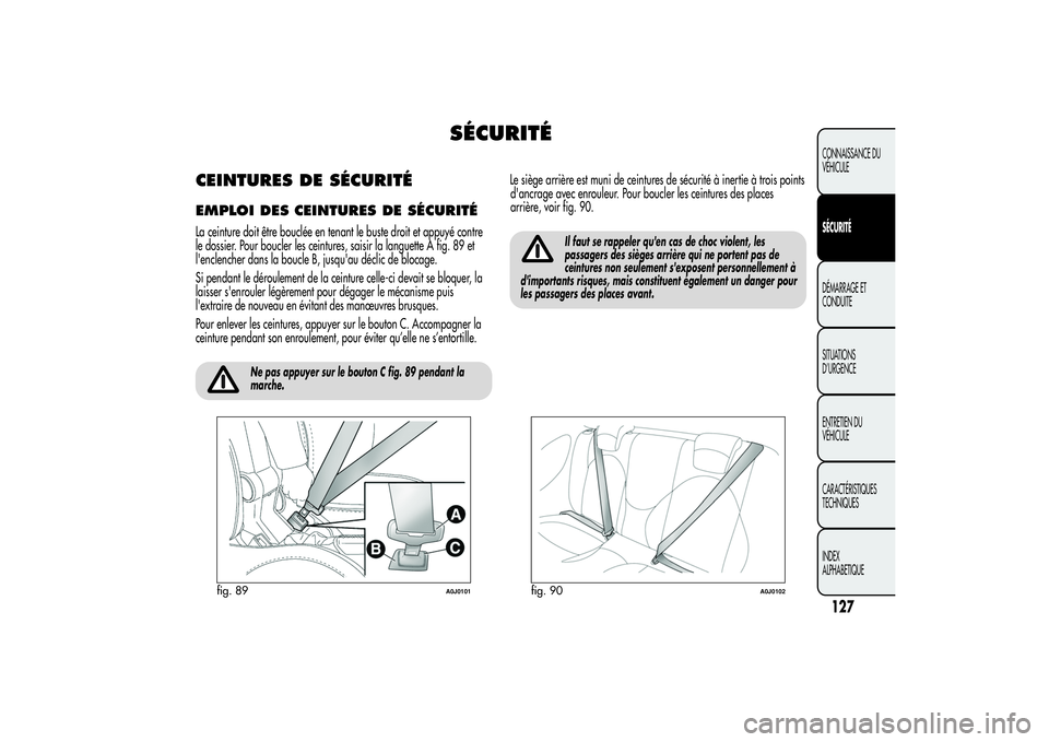 Alfa Romeo MiTo 2013  Notice dentretien (in French) SÉCURITÉ
CEINTURES DE SÉCURITÉEMPLOI DES CEINTURES DE SÉCURITÉLa ceinture doit être bouclée en tenant le buste droit et appuyé contre
le dossier. Pour boucler les ceintures, saisir la languet