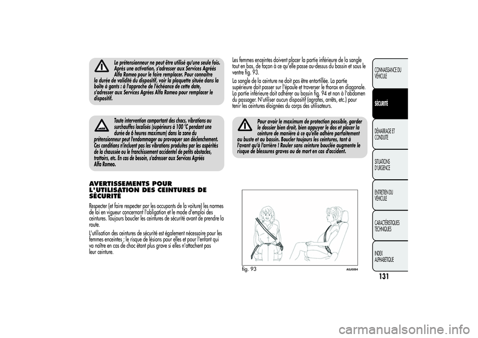 Alfa Romeo MiTo 2013  Notice dentretien (in French) Le prétensionneur ne peut être utilisé qu'une seule fois.
Après une activation, s'adresser aux Services Agréés
Alfa Romeo pour le faire remplacer. Pour connaître
la durée de validité 