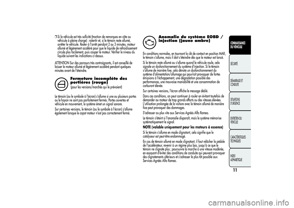 Alfa Romeo MiTo 2013  Notice dentretien (in French) ❒Si le véhicule est très sollicité (traction de remorques en côte ou
véhicule à pleine charge) : ralentir et, si le témoin reste allumé,
arrêter le véhicule. Rester à l'arrêt pendant