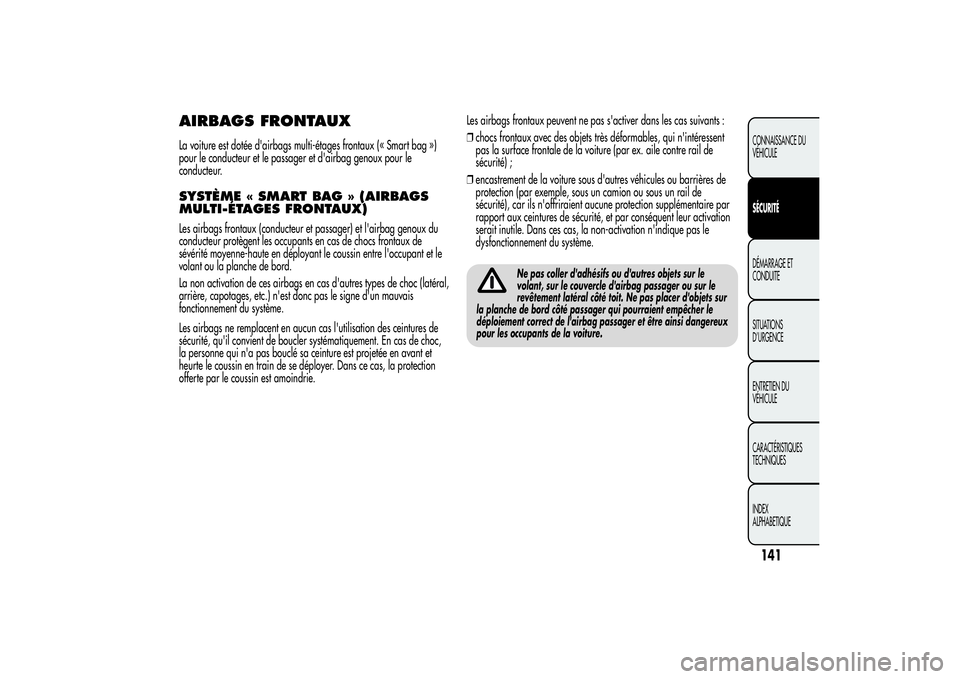 Alfa Romeo MiTo 2013  Notice dentretien (in French) AIRBAGS FRONTAUXLa voiture est dotée d'airbags multi-étages frontaux (« Smart bag »)
pour le conducteur et le passager et d'airbag genoux pour le
conducteur.SYSTÈME « SMART BAG » (AIRBA