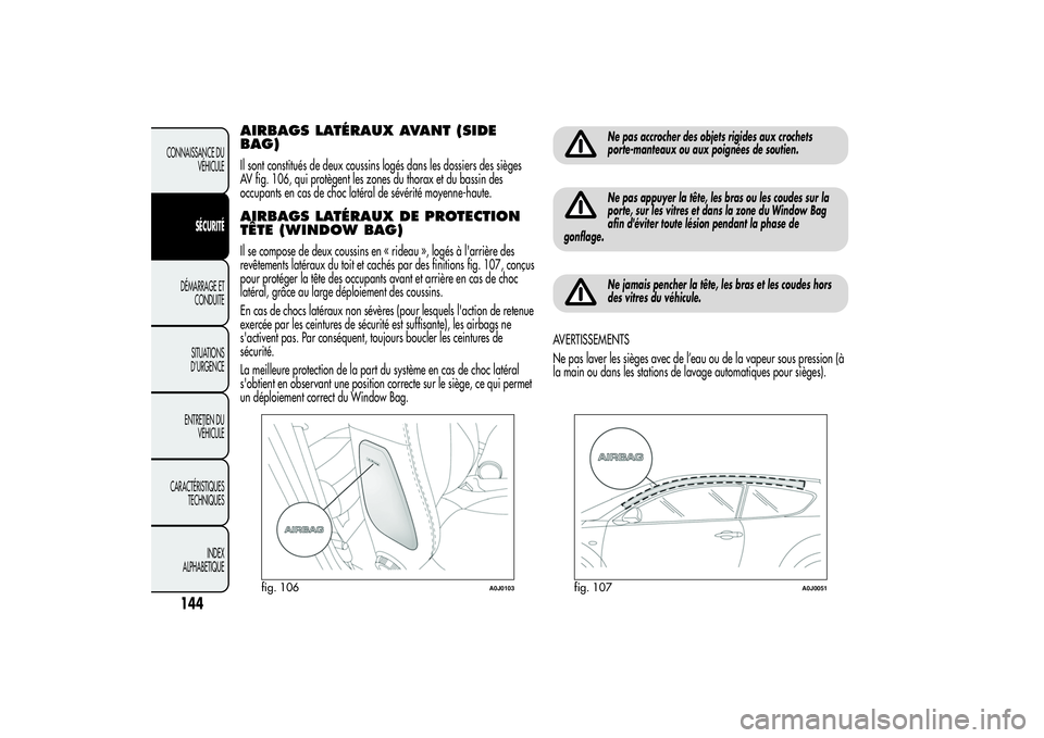 Alfa Romeo MiTo 2013  Notice dentretien (in French) AIRBAGS LATÉRAUX AVANT (SIDE
BAG)Il sont constitués de deux coussins logés dans les dossiers des sièges
AV fig. 106, qui protègent les zones du thorax et du bassin des
occupants en cas de choc la