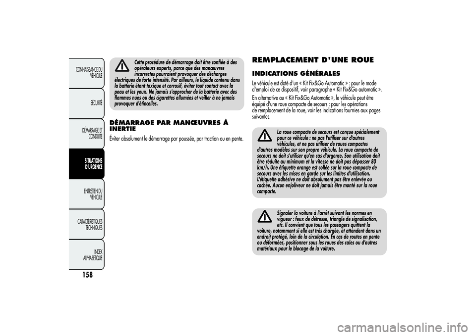 Alfa Romeo MiTo 2013  Notice dentretien (in French) Cette procédure de démarrage doit être confiée à des
opérateurs experts, parce que des manœuvres
incorrectes pourraient provoquer des décharges
électriques de forte intensité. Par ailleurs, 