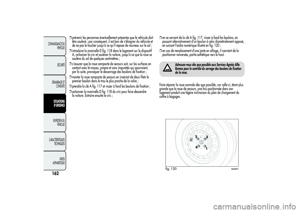Alfa Romeo MiTo 2013  Notice dentretien (in French) ❒prévenir les personnes éventuellement présentes que le véhicule doit
être soulevé ; par conséquent, il est bon de s'éloigner du véhicule et
de ne pas le toucher jusqu'à ce qu'