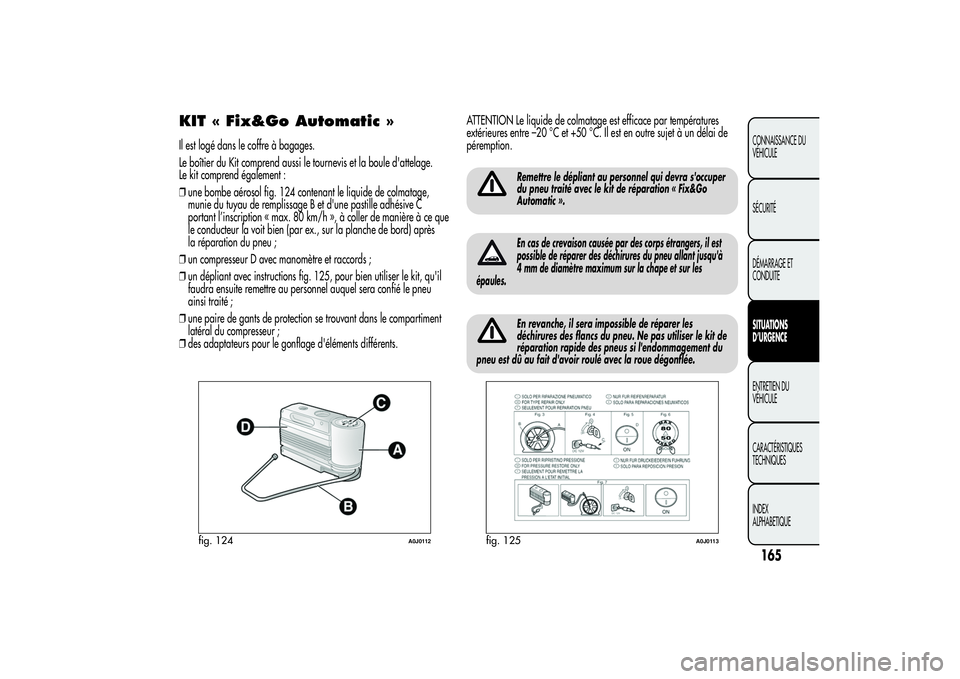 Alfa Romeo MiTo 2013  Notice dentretien (in French) KIT « Fix&Go Automatic »Il est logé dans le coffre à bagages.
Le boîtier du Kit comprend aussi le tournevis et la boule d'attelage.
Le kit comprend également :
❒une bombe aérosol fig. 124
