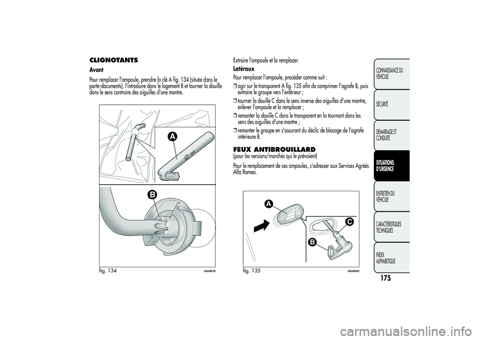 Alfa Romeo MiTo 2013  Notice dentretien (in French) CLIGNOTANTSAvant
Pour remplacer l'ampoule, prendre la clé A fig. 134 (située dans le
porte-documents), l'introduire dans le logement B et tourner la douille
dans le sens contraire des aiguil