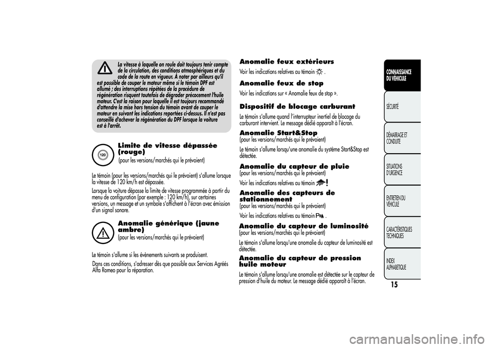 Alfa Romeo MiTo 2013 Notice dentretien (in French) La vitesse à laquelle on roule doit toujours tenir compte
de la circulation, des conditions atmosphériques et du
code de la route en vigueur. À noter par ailleurs qu'il
est possible de couper l Alfa Romeo MiTo 2013 Notice dentretien (in French) La vitesse à laquelle on roule doit toujours tenir compte
de la circulation, des conditions atmosphériques et du
code de la route en vigueur. À noter par ailleurs qu'il
est possible de couper l