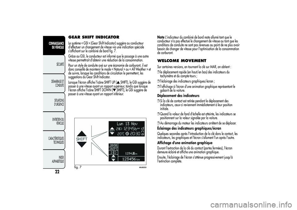 Alfa Romeo MiTo 2013 Notice dentretien (in French) GEAR SHIFT INDICATORLe système « GSI » (Gear Shift Indicator) suggère au conducteur
d'effectuer un changement de vitesse via une indication spéciale
s'affichant sur le combiné de bord fi Alfa Romeo MiTo 2013 Notice dentretien (in French) GEAR SHIFT INDICATORLe système « GSI » (Gear Shift Indicator) suggère au conducteur
d'effectuer un changement de vitesse via une indication spéciale
s'affichant sur le combiné de bord fi