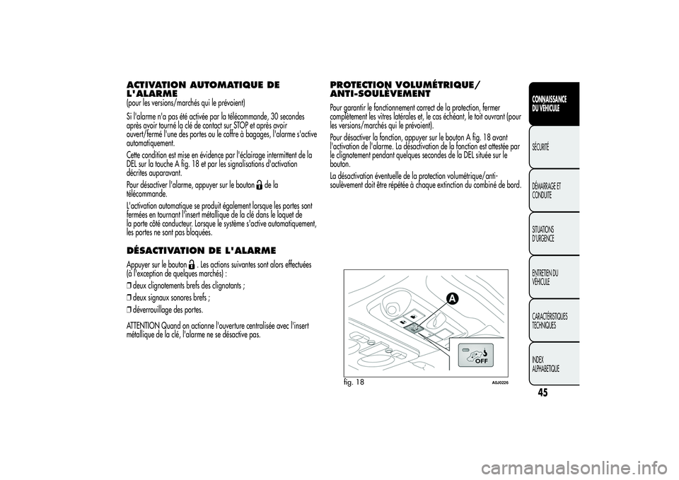 Alfa Romeo MiTo 2013 Notice dentretien (in French) ACTIVATION AUTOMATIQUE DE
L'ALARME(pour les versions/marchés qui le prévoient)
Si l'alarme n'a pas été activée par la télécommande, 30 secondes
après avoir tourné la clé de conta Alfa Romeo MiTo 2013 Notice dentretien (in French) ACTIVATION AUTOMATIQUE DE
L'ALARME(pour les versions/marchés qui le prévoient)
Si l'alarme n'a pas été activée par la télécommande, 30 secondes
après avoir tourné la clé de conta