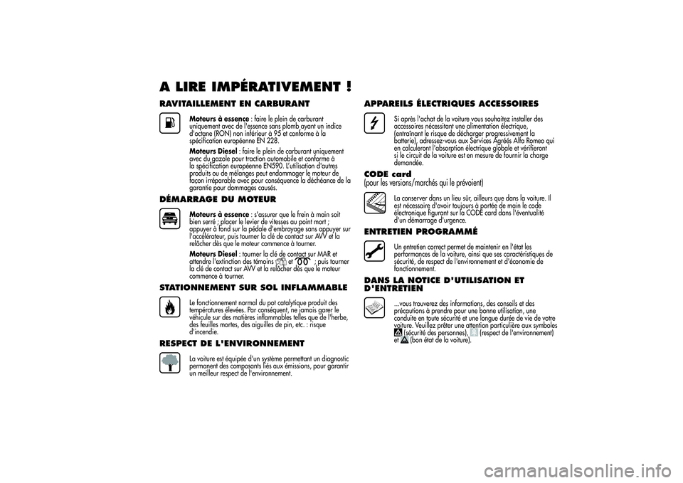 Alfa Romeo MiTo 2013  Notice dentretien (in French) A LIRE IMPÉRATIVEMENT !RAVITAILLEMENT EN CARBURANT
Moteurs à essence: faire le plein de carburant
uniquement avec de l'essence sans plomb ayant un indice
d'octane (RON) non inférieur à 95 