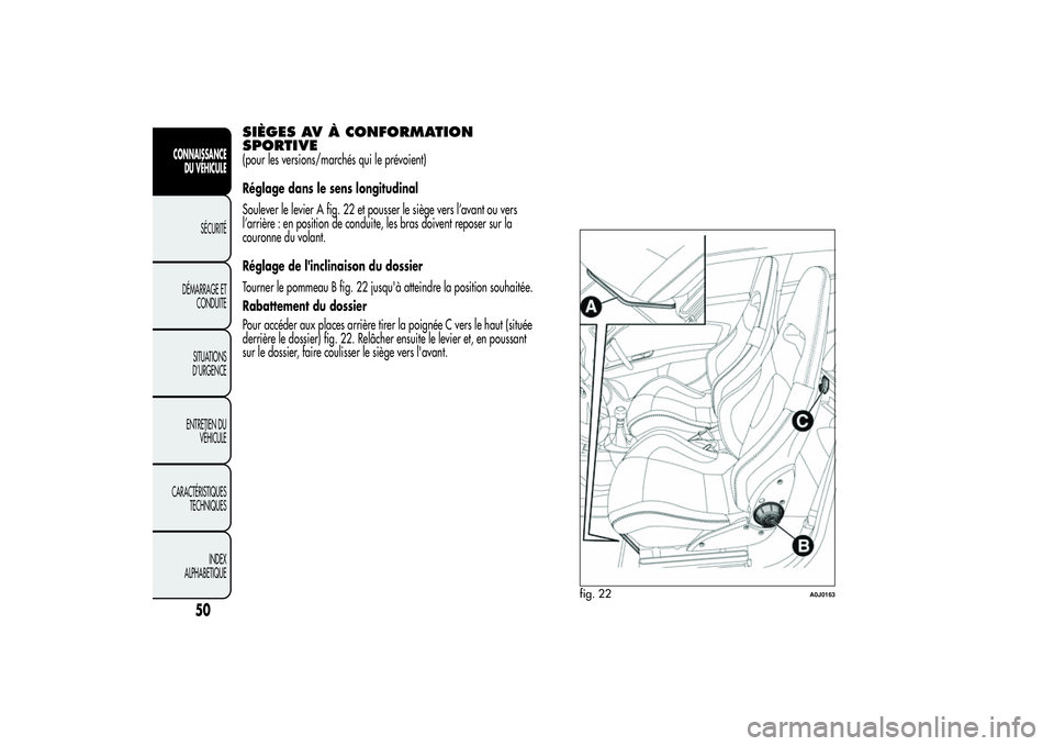 Alfa Romeo MiTo 2013 Notice dentretien (in French) SIÈGES AV À CONFORMATION
SPORTIVE(pour les versions/marchés qui le prévoient)
Réglage dans le sens longitudinal
Soulever le levier A fig. 22 et pousser le siège vers l’avant ou vers
l’arriè Alfa Romeo MiTo 2013 Notice dentretien (in French) SIÈGES AV À CONFORMATION
SPORTIVE(pour les versions/marchés qui le prévoient)
Réglage dans le sens longitudinal
Soulever le levier A fig. 22 et pousser le siège vers l’avant ou vers
l’arriè