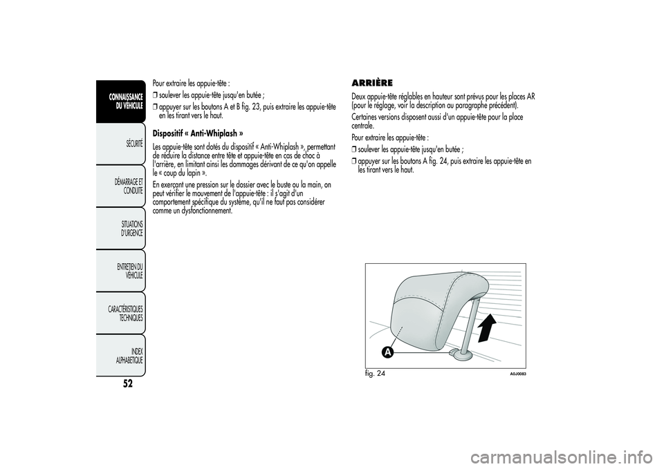 Alfa Romeo MiTo 2013 Notice dentretien (in French) Pour extraire les appuie-tête :
❒soulever les appuie-tête jusqu'en butée ;
❒appuyer sur les boutons A et B fig. 23, puis extraire les appuie-tête
en les tirant vers le haut.
Dispositif « Alfa Romeo MiTo 2013 Notice dentretien (in French) Pour extraire les appuie-tête :
❒soulever les appuie-tête jusqu'en butée ;
❒appuyer sur les boutons A et B fig. 23, puis extraire les appuie-tête
en les tirant vers le haut.
Dispositif «