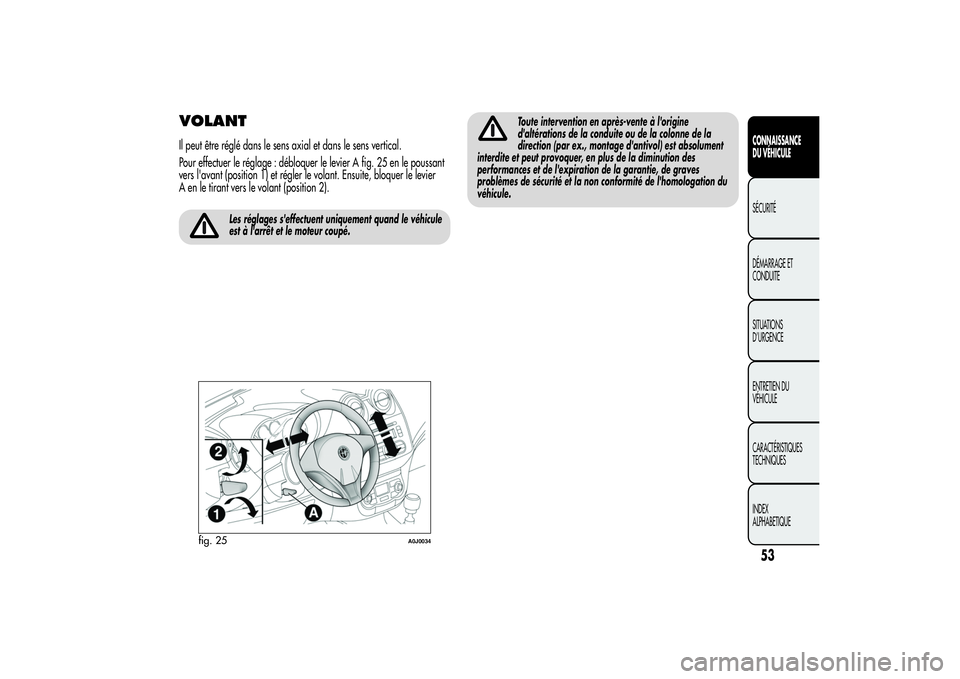 Alfa Romeo MiTo 2013 Notice dentretien (in French) VOLANTIl peut être réglé dans le sens axial et dans le sens vertical.
Pour effectuer le réglage : débloquer le levier A fig. 25 en le poussant
vers l'avant (position 1) et régler le volant. Alfa Romeo MiTo 2013 Notice dentretien (in French) VOLANTIl peut être réglé dans le sens axial et dans le sens vertical.
Pour effectuer le réglage : débloquer le levier A fig. 25 en le poussant
vers l'avant (position 1) et régler le volant.