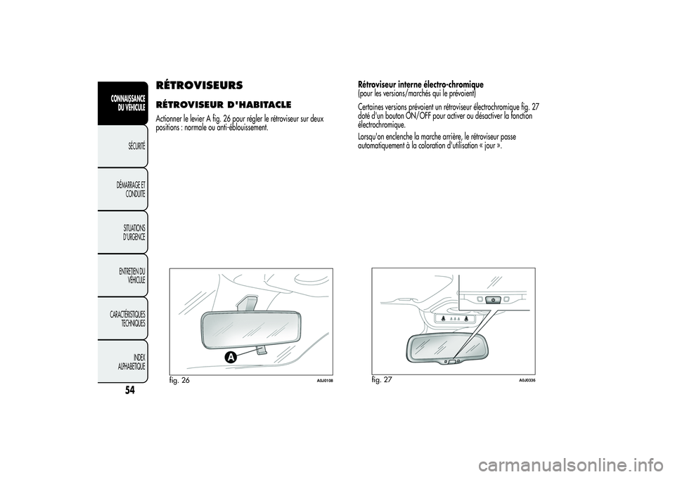 Alfa Romeo MiTo 2013 Notice dentretien (in French) Rétroviseur interne électro-chromique
(pour les versions/marchés qui le prévoient)
Certaines versions prévoient un rétroviseur électrochromique fig. 27
doté d'un bouton ON/OFF pour activer Alfa Romeo MiTo 2013 Notice dentretien (in French) Rétroviseur interne électro-chromique
(pour les versions/marchés qui le prévoient)
Certaines versions prévoient un rétroviseur électrochromique fig. 27
doté d'un bouton ON/OFF pour activer
