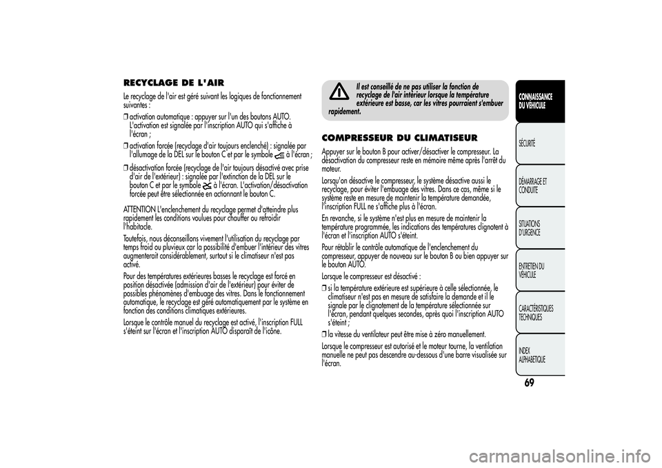 Alfa Romeo MiTo 2013 Notice dentretien (in French) RECYCLAGE DE L'AIRLe recyclage de l'air est géré suivant les logiques de fonctionnement
suivantes :
❒activation automatique : appuyer sur l'un des boutons AUTO.
L'activation est si Alfa Romeo MiTo 2013 Notice dentretien (in French) RECYCLAGE DE L'AIRLe recyclage de l'air est géré suivant les logiques de fonctionnement
suivantes :
❒activation automatique : appuyer sur l'un des boutons AUTO.
L'activation est si