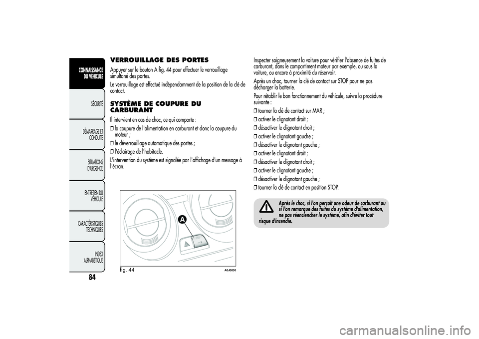 Alfa Romeo MiTo 2013 Notice dentretien (in French) VERROUILLAGE DES PORTESAppuyer sur le bouton A fig. 44 pour effectuer le verrouillage
simultané des portes.
Le verrouillage est effectué indépendamment de la position de la clé de
contact.SYSTÈME Alfa Romeo MiTo 2013 Notice dentretien (in French) VERROUILLAGE DES PORTESAppuyer sur le bouton A fig. 44 pour effectuer le verrouillage
simultané des portes.
Le verrouillage est effectué indépendamment de la position de la clé de
contact.SYSTÈME
