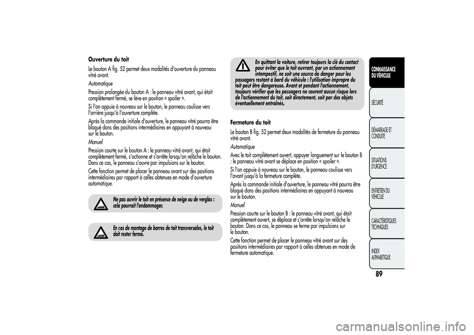 Alfa Romeo MiTo 2013  Notice dentretien (in French) Ouverture du toit
Le bouton A fig. 52 permet deux modalités d'ouverture du panneau
vitré avant.
Automatique
Pression prolongée du bouton A : le panneau vitré avant, qui était
complètement fe