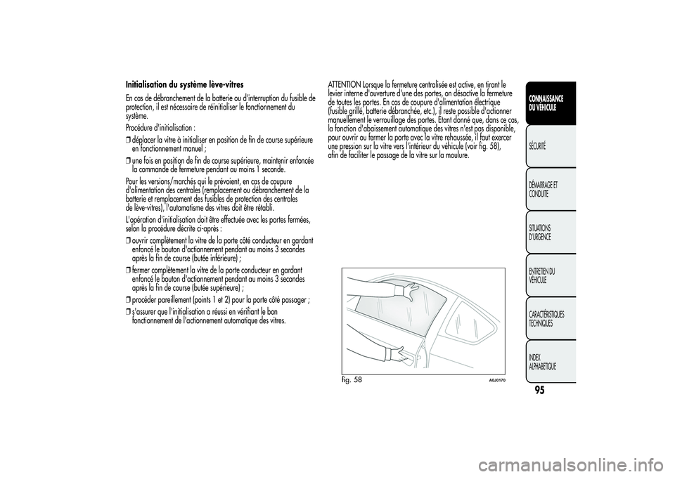 Alfa Romeo MiTo 2013  Notice dentretien (in French) Initialisation du système lève-vitres
En cas de débranchement de la batterie ou d'interruption du fusible de
protection, il est nécessaire de réinitialiser le fonctionnement du
système.
Proc Alfa Romeo MiTo 2013  Notice dentretien (in French) Initialisation du système lève-vitres
En cas de débranchement de la batterie ou d'interruption du fusible de
protection, il est nécessaire de réinitialiser le fonctionnement du
système.
Proc
