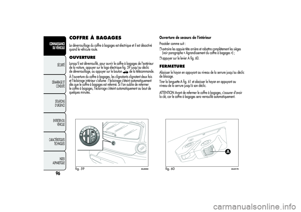 Alfa Romeo MiTo 2013  Notice dentretien (in French) COFFRE À BAGAGESLe déverrouillage du coffre à bagages est électrique et il est désactivé
quand le véhicule roule.OUVERTURELorsqu'il est déverrouillé, pour ouvrir le coffre à bagages de l Alfa Romeo MiTo 2013  Notice dentretien (in French) COFFRE À BAGAGESLe déverrouillage du coffre à bagages est électrique et il est désactivé
quand le véhicule roule.OUVERTURELorsqu'il est déverrouillé, pour ouvrir le coffre à bagages de l