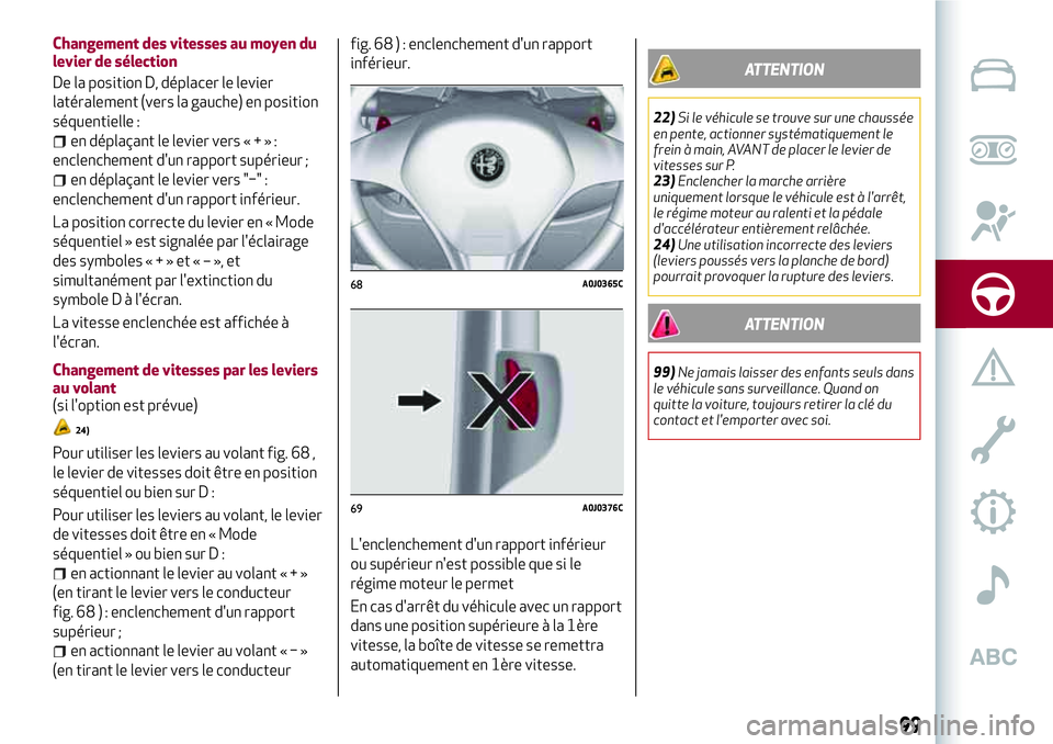 Alfa Romeo MiTo 2019 Notice dentretien (in French) Changement des vitesses au moyen du
levier de sélection
De la position D, déplacer le levier
latéralement (vers la gauche) en position
séquentielle :
en déplaçant le levier vers«+»:
enclenchem Alfa Romeo MiTo 2019 Notice dentretien (in French) Changement des vitesses au moyen du
levier de sélection
De la position D, déplacer le levier
latéralement (vers la gauche) en position
séquentielle :
en déplaçant le levier vers«+»:
enclenchem