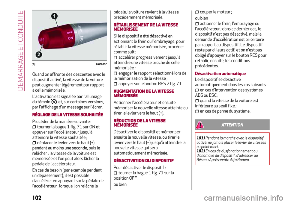 Alfa Romeo MiTo 2019 Notice dentretien (in French) Quand on affronte des descentes avec le
dispositif activé, la vitesse de la voiture
peut augmenter légèrement par rapport
à celle mémorisée.
L'activation est signalée par l'allumage
du Alfa Romeo MiTo 2019 Notice dentretien (in French) Quand on affronte des descentes avec le
dispositif activé, la vitesse de la voiture
peut augmenter légèrement par rapport
à celle mémorisée.
L'activation est signalée par l'allumage
du