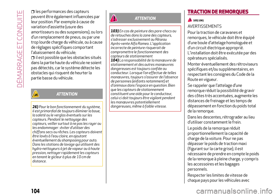 Alfa Romeo MiTo 2020  Notice dentretien (in French) les performances des capteurs
peuvent être également influencées par
leur position. Par exemple à cause de
variation d'assiette (usure des
amortisseurs ou des suspensions), ou lors
d'un re