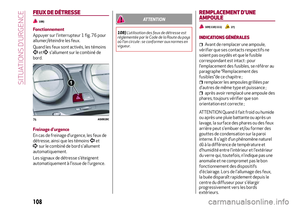 Alfa Romeo MiTo 2020  Notice dentretien (in French) FEUX DE DÉTRESSE
108)
Fonctionnement
Appuyer sur l'interrupteur 1 fig. 76 pour
allumer/éteindre les feux.
Quand les feux sont activés, les témoins
ets'allument sur le combiné de
bord.
Fre