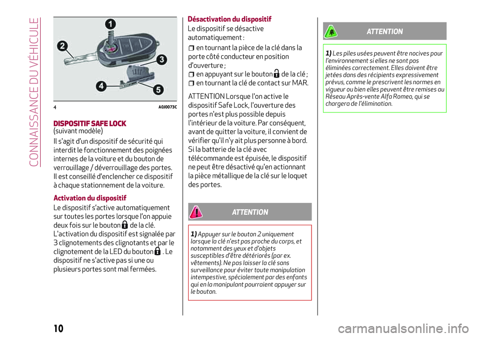 Alfa Romeo MiTo 2019 Notice dentretien (in French) DISPOSITIF SAFE LOCK(suivant modèle)
Il s'agit d'un dispositif de sécurité qui
interdit le fonctionnement des poignées
internes de la voiture et du bouton de
verrouillage / déverrouillage Alfa Romeo MiTo 2019 Notice dentretien (in French) DISPOSITIF SAFE LOCK(suivant modèle)
Il s'agit d'un dispositif de sécurité qui
interdit le fonctionnement des poignées
internes de la voiture et du bouton de
verrouillage / déverrouillage