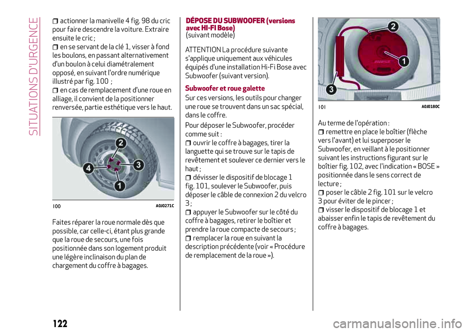 Alfa Romeo MiTo 2019  Notice dentretien (in French) 122
SITUATIONS D'URGENCE
actionner la manivelle 4 fig. 98 du cric
pour faire descendre la voiture. Extraire
ensuite le cric ;
en se servant de la clé 1, visser à fond
les boulons, en passant alt