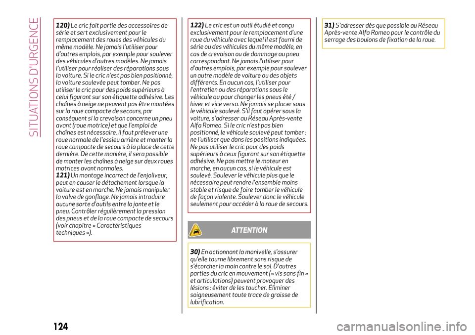 Alfa Romeo MiTo 2019  Notice dentretien (in French) 124
SITUATIONS D'URGENCE
120)Le cric fait partie des accessoires de
série et sert exclusivement pour le
remplacement des roues des véhicules du
même modèle. Ne jamais l'utiliser pour
d'