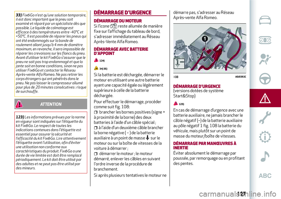 Alfa Romeo MiTo 2019 Notice dentretien (in French) 127
33)Fix&Go n'est qu'une solution temporaire,
il est donc important que le pneu soit
examiné et réparé par un spécialiste dès que
possible. Le liquide de colmatage est
efficace à des t Alfa Romeo MiTo 2019 Notice dentretien (in French) 127
33)Fix&Go n'est qu'une solution temporaire,
il est donc important que le pneu soit
examiné et réparé par un spécialiste dès que
possible. Le liquide de colmatage est
efficace à des t
