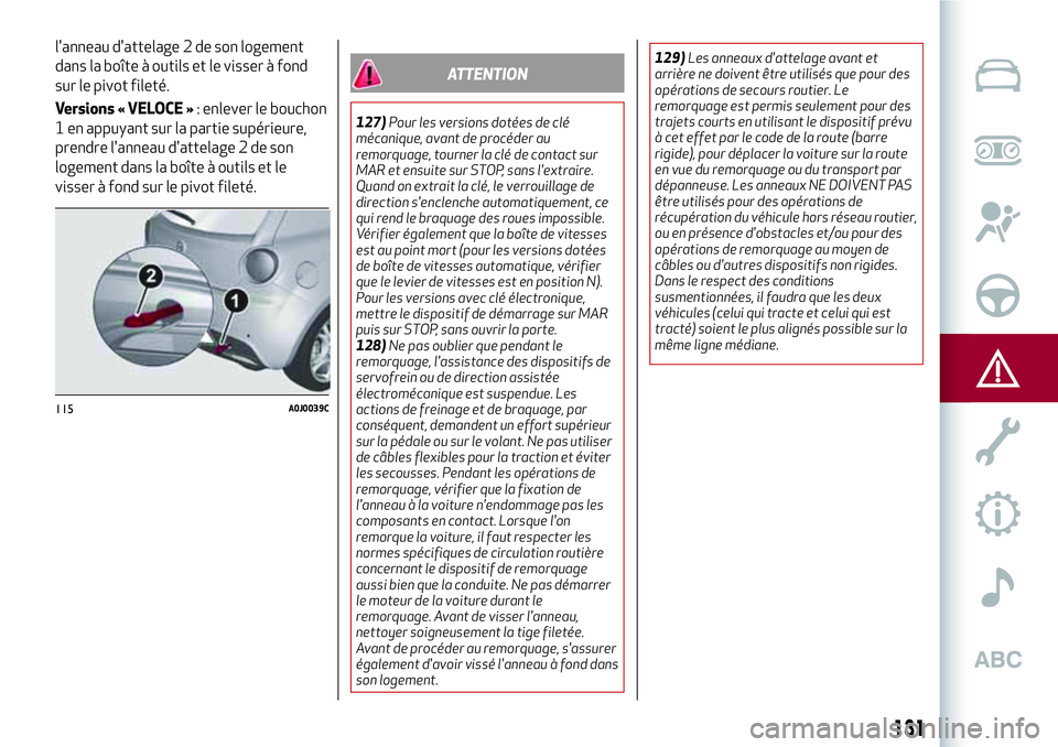 Alfa Romeo MiTo 2019 Notice dentretien (in French) 131
l'anneau d'attelage 2 de son logement
dans la boîte à outils et le visser à fond
sur le pivot fileté.
Versions « VELOCE »: enlever le bouchon
1 en appuyant sur la partie supérieure, Alfa Romeo MiTo 2019 Notice dentretien (in French) 131
l'anneau d'attelage 2 de son logement
dans la boîte à outils et le visser à fond
sur le pivot fileté.
Versions « VELOCE »: enlever le bouchon
1 en appuyant sur la partie supérieure,