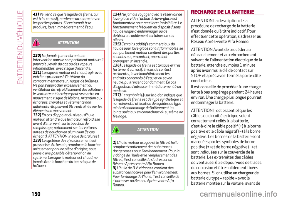 Alfa Romeo MiTo 2019 Notice dentretien (in French) 41)Veiller à ce que le liquide de freins, qui
est très corrosif, ne vienne au contact avec
les parties peintes. Si ceci venait à se
produire, laver immédiatement à l'eau.
ATTENTION
130)Ne jam Alfa Romeo MiTo 2019 Notice dentretien (in French) 41)Veiller à ce que le liquide de freins, qui
est très corrosif, ne vienne au contact avec
les parties peintes. Si ceci venait à se
produire, laver immédiatement à l'eau.
ATTENTION
130)Ne jam