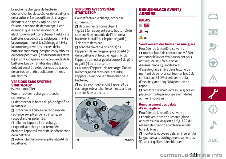 Alfa Romeo MiTo 2019 Notice dentretien (in French) brancher le chargeur de batterie,
débrancher les deux câbles de la batterie
de la voiture. Ne pas utiliser de chargeur
de batterie de type « rapide » pour
fournir la tension de démarrage. Il est
Alfa Romeo MiTo 2019 Notice dentretien (in French) brancher le chargeur de batterie,
débrancher les deux câbles de la batterie
de la voiture. Ne pas utiliser de chargeur
de batterie de type « rapide » pour
fournir la tension de démarrage. Il est