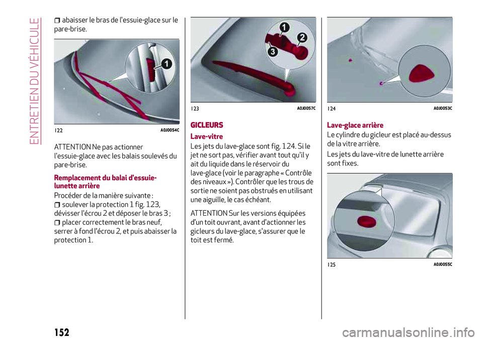 Alfa Romeo MiTo 2019 Notice dentretien (in French) abaisser le bras de l'essuie-glace sur le
pare-brise.
ATTENTION Ne pas actionner
l'essuie-glace avec les balais soulevés du
pare-brise.
Remplacement du balai d'essuie-
lunette arrière
Pr Alfa Romeo MiTo 2019 Notice dentretien (in French) abaisser le bras de l'essuie-glace sur le
pare-brise.
ATTENTION Ne pas actionner
l'essuie-glace avec les balais soulevés du
pare-brise.
Remplacement du balai d'essuie-
lunette arrière
Pr