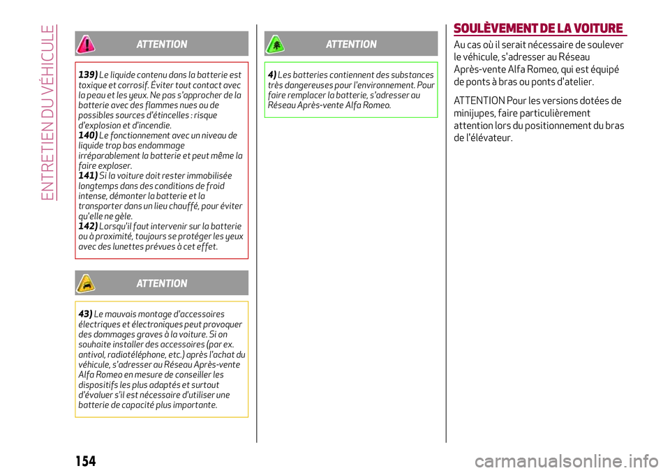 Alfa Romeo MiTo 2019  Notice dentretien (in French) ATTENTION
139)Le liquide contenu dans la batterie est
toxique et corrosif. Éviter tout contact avec
la peau et les yeux. Ne pas s'approcher de la
batterie avec des flammes nues ou de
possibles so