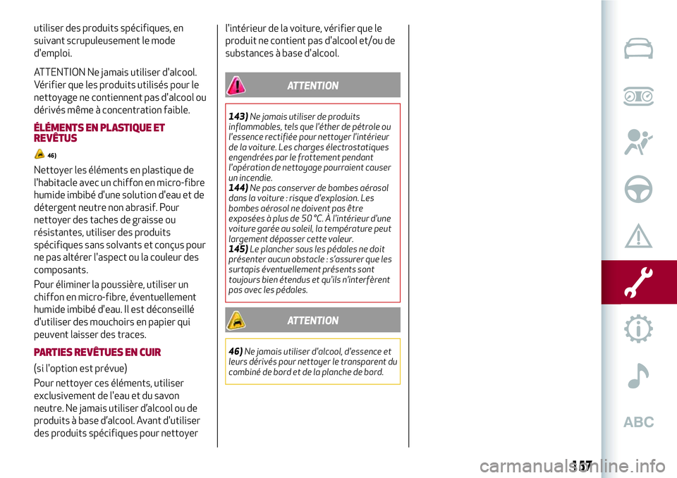 Alfa Romeo MiTo 2019 Notice dentretien (in French) utiliser des produits spécifiques, en
suivant scrupuleusement le mode
d'emploi.
ATTENTION Ne jamais utiliser d'alcool.
Vérifier que les produits utilisés pour le
nettoyage ne contiennent pa Alfa Romeo MiTo 2019 Notice dentretien (in French) utiliser des produits spécifiques, en
suivant scrupuleusement le mode
d'emploi.
ATTENTION Ne jamais utiliser d'alcool.
Vérifier que les produits utilisés pour le
nettoyage ne contiennent pa