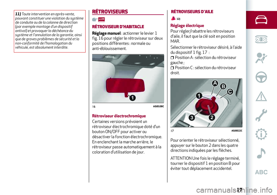 Alfa Romeo MiTo 2020  Notice dentretien (in French) 11)Toute intervention en après-vente,
pouvant constituer une violation du système
de conduite ou de la colonne de direction
(par exemple montage d'un dispositif
antivol) et provoquer la déchéa