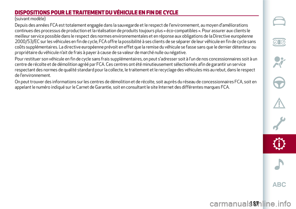 Alfa Romeo MiTo 2019  Notice dentretien (in French) DISPOSITIONS POUR LE TRAITEMENT DU VÉHICULE EN FIN DE CYCLE
(suivant modèle)
Depuis des années FCA est totalement engagée dans la sauvegarde et le respect de l'environnement, au moyen d'am