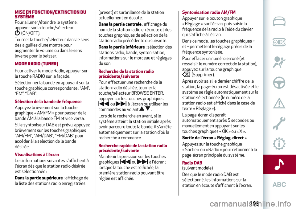 Alfa Romeo MiTo 2019 Notice dentretien (in French) MISE EN FONCTION/EXTINCTION DU
SYSTÈME
Pour allumer/éteindre le système,
appuyer sur la touche/sélecteur
(ON/OFF).
Tourner la touche/sélecteur dans le sens
des aiguilles d'une montre pour
aug Alfa Romeo MiTo 2019 Notice dentretien (in French) MISE EN FONCTION/EXTINCTION DU
SYSTÈME
Pour allumer/éteindre le système,
appuyer sur la touche/sélecteur
(ON/OFF).
Tourner la touche/sélecteur dans le sens
des aiguilles d'une montre pour
aug