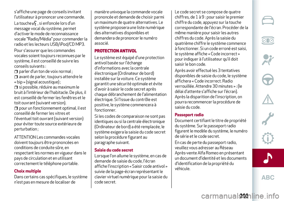 Alfa Romeo MiTo 2019 Notice dentretien (in French) s'affiche une page de conseils invitant
l'utilisateur à prononcer une commande.
La touche
, si enfoncée lors d'un
message vocal du système, permet
d'activer le mode de reconnaissanc Alfa Romeo MiTo 2019 Notice dentretien (in French) s'affiche une page de conseils invitant
l'utilisateur à prononcer une commande.
La touche
, si enfoncée lors d'un
message vocal du système, permet
d'activer le mode de reconnaissanc