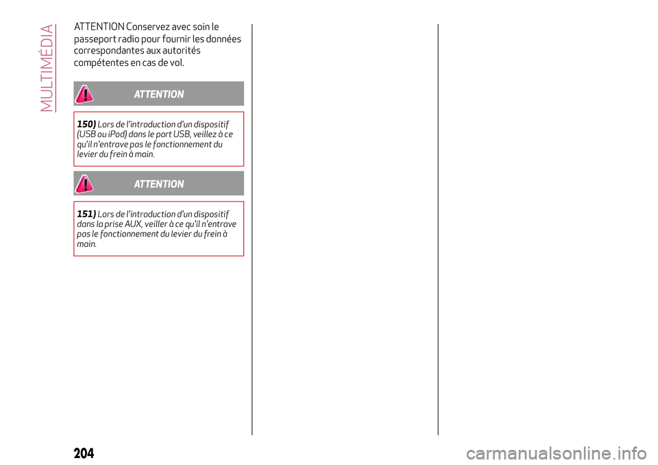 Alfa Romeo MiTo 2019 Notice dentretien (in French) correspondantes aux autorités
compétentes en cas de vol.
ATTENTION
150)Lors de l'introduction d'un dispositif
(USB ou iPod) dans le port USB, veillez à ce
qu'il n'entrave pas le fon Alfa Romeo MiTo 2019 Notice dentretien (in French) correspondantes aux autorités
compétentes en cas de vol.
ATTENTION
150)Lors de l'introduction d'un dispositif
(USB ou iPod) dans le port USB, veillez à ce
qu'il n'entrave pas le fon